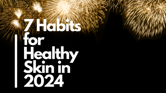 7 Habits for Healthy Skin in 2024